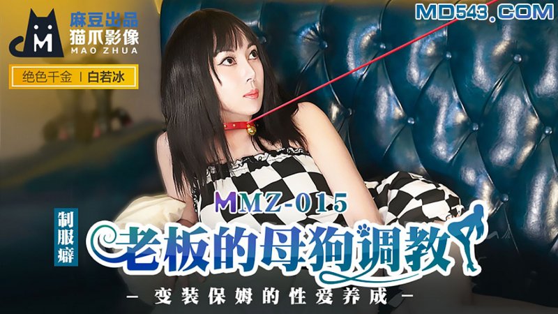  MMZ015.白若冰.老板的母狗调教.变装保姆的性爱养成.麻豆出品X猫爪影像